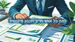 ההסבר מפורט ללמה כל אחד ובכל מצב חייב תכנון פיננסי