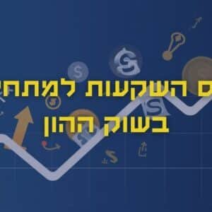 קורס השקעות למתחילים: מהצעד הראשון להצלחה בשוק ההון הישראלי