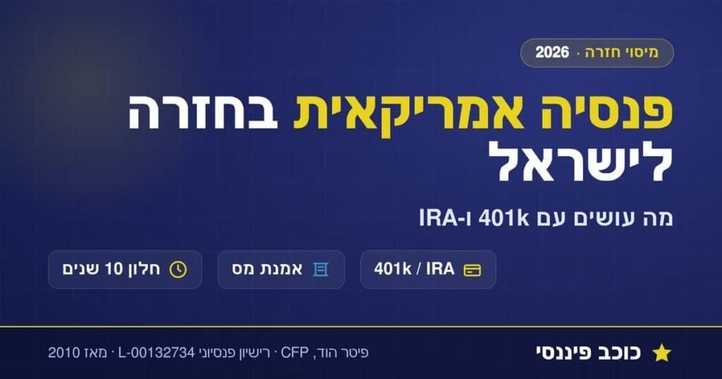 פנסיה אמריקאית לתושב חוזר, 401k ו-IRA, אמנת מס וחלון עשר השנים, מדריך 2026